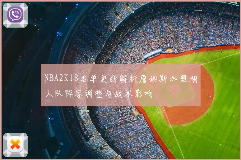 NBA2K18名单更新解析詹姆斯加盟湖人队阵容调整与战术影响