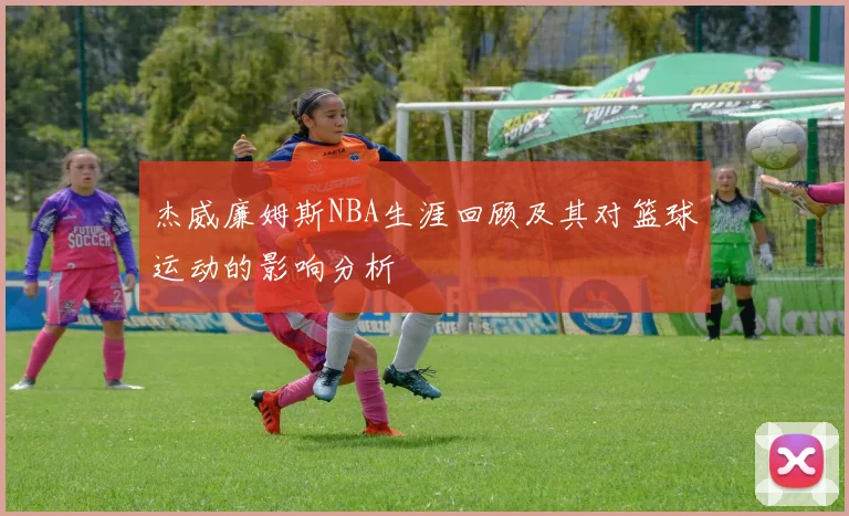 杰威廉姆斯NBA生涯回顾及其对篮球运动的影响分析