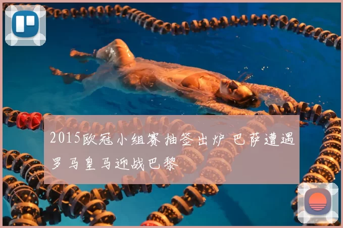 2015欧冠小组赛抽签出炉 巴萨遭遇罗马皇马迎战巴黎