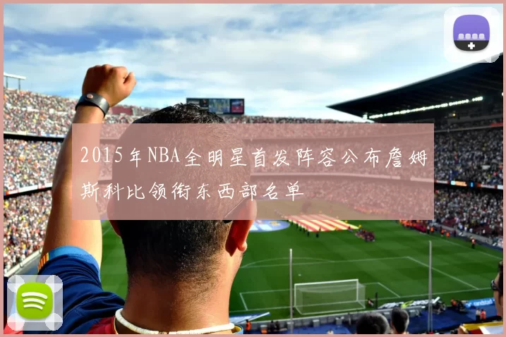 2015年NBA全明星首发阵容公布詹姆斯科比领衔东西部名单