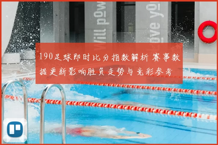 190足球即时比分指数解析 赛事数据更新影响胜负走势与竞彩参考