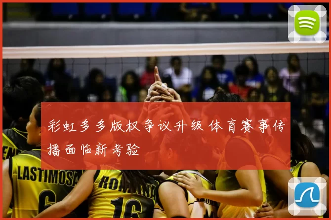 彩虹多多版权争议升级 体育赛事传播面临新考验