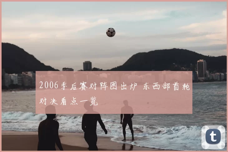2006季后赛对阵图出炉 东西部首轮对决看点一览