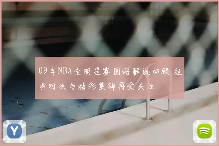 09年NBA全明星赛国语解说回顾 经典对决与精彩集锦再受关注