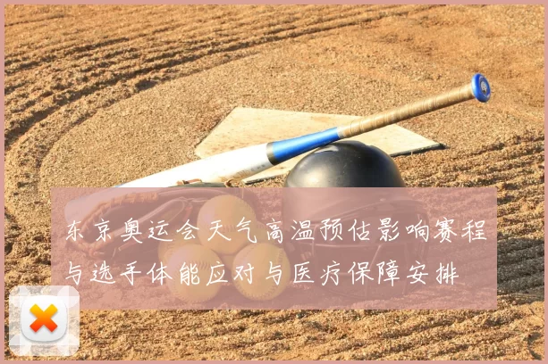 东京奥运会天气高温预估影响赛程与选手体能应对与医疗保障安排