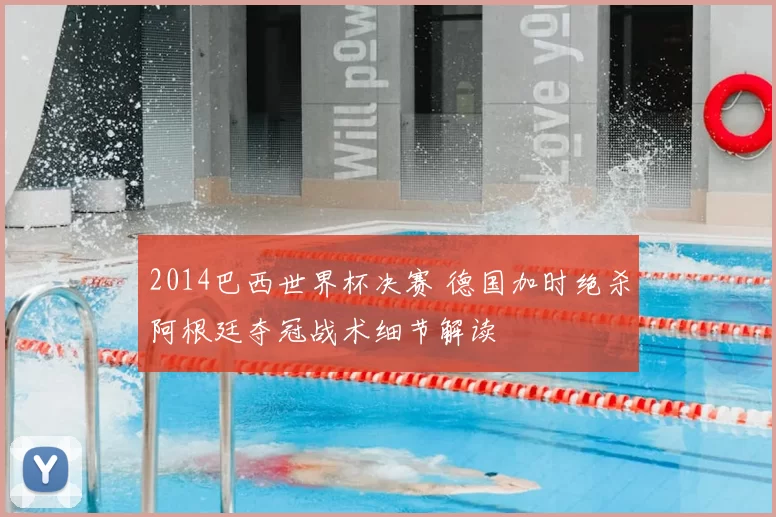 2014巴西世界杯决赛 德国加时绝杀阿根廷夺冠战术细节解读